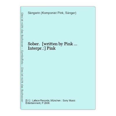 Sober. [written by Pink ... Interpr.:] Pink Pink, Sängerin (Komponist und Sänger