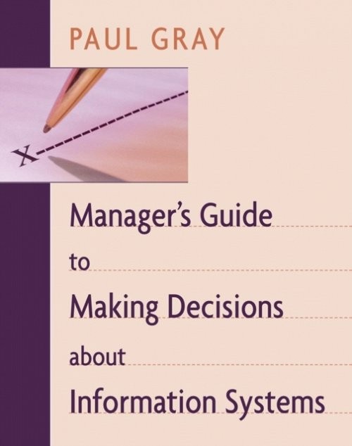 Manager′s Guide to Making Decisions About Information Systems (WSE) Gray