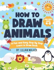 How to Draw Animals for Kids Ages 4-8: A Fun and Easy Step By St