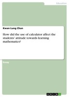 Kwan Lung Chan | How Did The Use Of Calculator Affect The Students' Attitude...