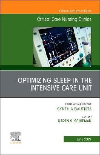 Optimizing Sleep in the Intensive Care Unit, An Issue of Critical Care ...