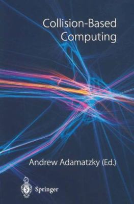 Collision-Based Computing by Andrew Adamatzky