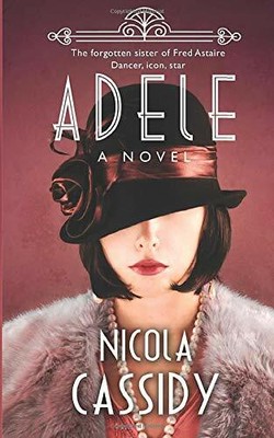 Adele: The Forgotten Sister of Fred Astaire. Dancer by Nicola Cassidy 1781997403