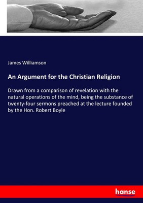 An Argument for the Christian Religion James Williamson Taschenbuch 216 S. 2017
