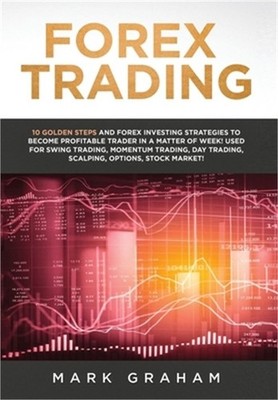 Forex Trading: 10 Golden Steps and Forex Investing Strategies to Become Profitab