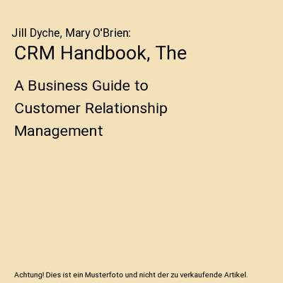 CRM Handbook, The: A Business Guide to Customer Relationship Management, Jill Dy