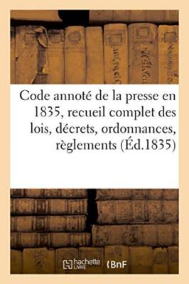 Code annote de la presse en 1835, recueil complet des lois, decrets, ordonnan-,