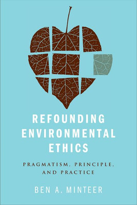 Refounding Environmental Ethics: Pragmatism, Principle, -  NEW Ben Minteer 2011