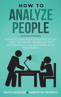 How To Analyze People: Instantly Learn Body Language, Social Skills, And Se...