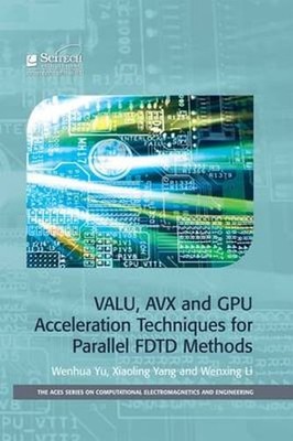 VALU, AVX and GPU Acceleration Techniques for Parallel FDTD Methods by Wenhua Yu