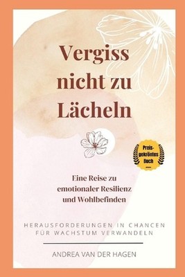 Vergiss nicht zu lcheln: Eine Reise zu emotionaler Resilienz und Wohlbefinden: H