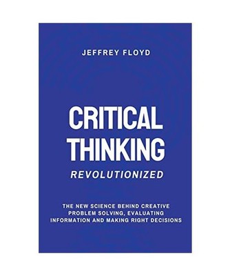 Critical Thinking Revolutionized: The New Science Behind Creative Problem Solvin