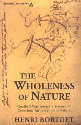 Wholeness of Nature : Goethe's Way Toward a Science of Conscious AZ