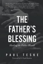 The Father's Blessing: Healing the Father Wound Brandon, G. Hugh|Teske, Paul...