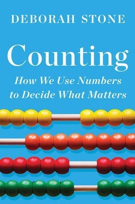 Counting: How We Use Numbers to Decide What Matters - Stone, Deborah - Good ...