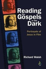 Reading the Gospels in the Dark : Portrayals of Jesus in Film Ric