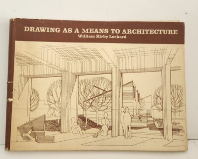 DRAWING AS A MEANS TO ARCHITECTURE By William Kirby Lockard 1968