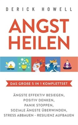 Angst heilen - Das gro�e 5 in 1 Komplettset: �ngste effektiv besiegen - Positiv