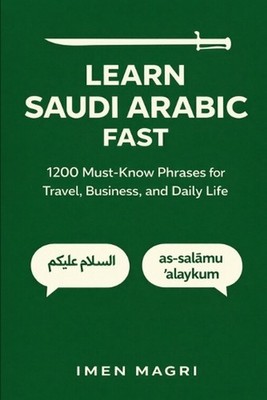 Learn Saudi Arabic Fast: 1,200 Must-Know Phrases for Travel, Business, and Daily
