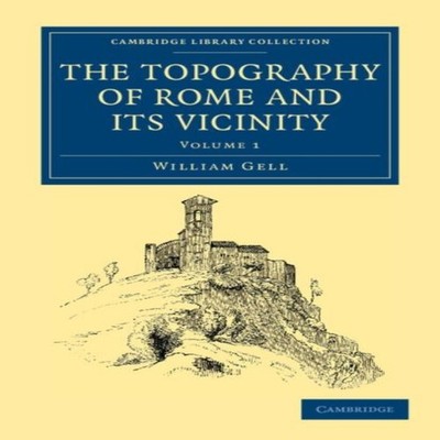 The Topography of Rome and Its Vicinity - Volume 1 William Gell P
