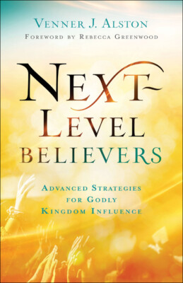 Next-Level Believers: Advanced Strategies For Godly Kingdom Influence