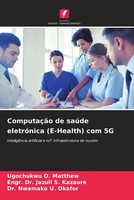Ugochukwu O. Matthew (U. A.) | ComputaçãO De SaúDe EletróNica (E-Health) Com 5G