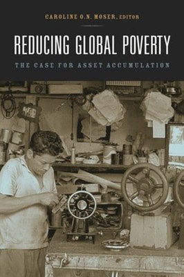 Reducing Global Poverty: The Case for Asset Accumulation by Caroline O N Moser