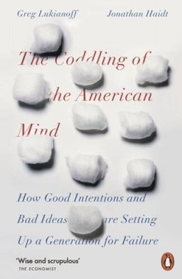 The Coddling of the American Mind: How Good Intentions and Bad Ideas - VERY GOOD
