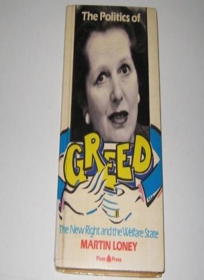 The Politics of Greed: New Right and the Welfare State By Martin Loney