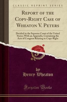 Report of the CopyRight Case of Wheaton V Peters D