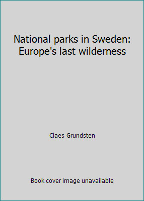 National parks in Sweden: Europe's last wilderness by Claes Grundsten