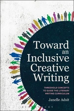 Toward an Inclusive Creative Writing: Threshold Concepts to Guide the Literary W
