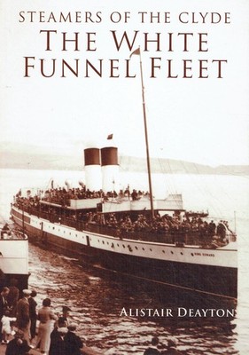 Deayton, Alistair - Deayton, A: Steamers of the Clyde: The White Funnel Fleet (A
