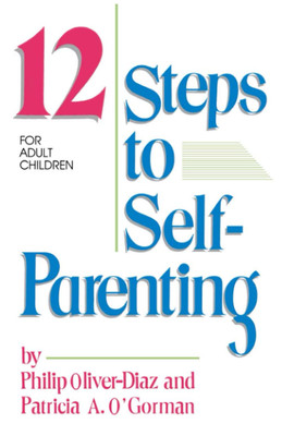 The 12 Steps to Self-Parenting for Adult Children Patricia O'Gorman|Philip O...