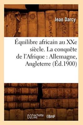 Equilibre africain au XXe siecle. La conquete de l'Afrique : Allemagne, Angle-,
