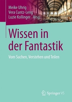 Wissen in der Fantastik: Vom Suchen, Verstehen und Teilen by Meike Uhrig (German