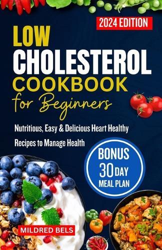Mildred Bels Low Cholesterol Cookbook for Beginners 2024 (Tascabile)