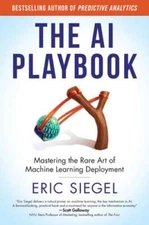 The AI Playbook: Mastering the Rare Art of Machine Learning Deployment by Siegel