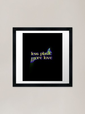Copy of less plastic more love Fram Framed Wall Art Poster Canvas Print Picture