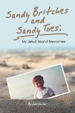 Sandy Britches and Sandy Toes: My Jekyll Island Memories by Jeff Foster by Jeff 