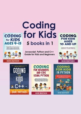 Coding For Kids 5 Books In 1: Javascript, Python And C++ Guide For Kids And...