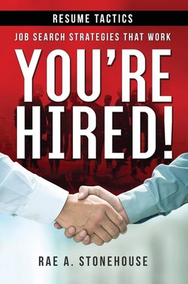 You're Hired! Resume Tactics Job Search Strategies That Work Rae A. Stonehouse