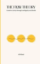 The Flow Theory: Creative clarity through ambiguity and doubt by Ali Kiani Paper