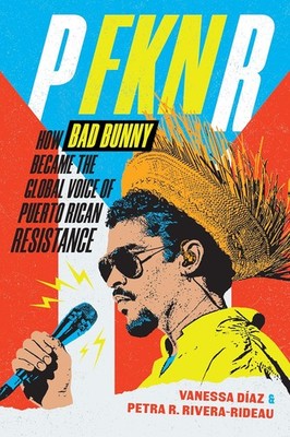 P Fkn R: How Bad Bunny Became the Global Voice of Puerto Rican Resista Paperback