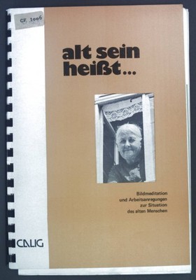 Alt sein heißt... Bildmeditation und Arbeitsanregungen zur Situation des alten M