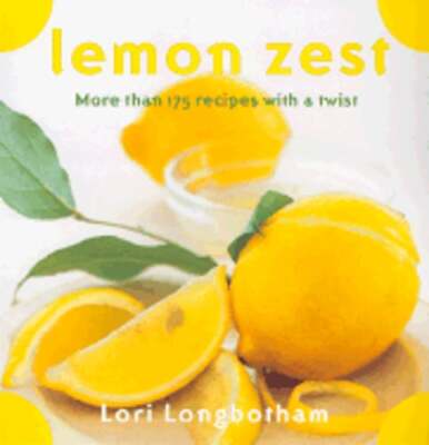 Lemon Zest: More Than 175 Recipes with a Twist by Lori Longbotham: Used