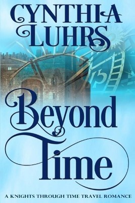 Beyond Time: A Knights Through Time Travel Romance Novel By Cynthia Luhrs - N...