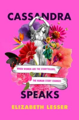 Cassandra Speaks: When Women Are the Storytellers, the Human Story Changes, Less