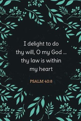 I Delight to Do Thy Will, O My God ... Thy Law Is Within My Heart - Psalm 40: 8: