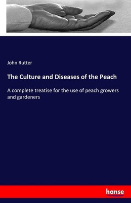 The Culture and Diseases of the Peach John Rutter